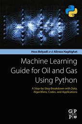 Icon image Machine Learning Guide for Oil and Gas Using Python: A Step-by-Step Breakdown with Data, Algorithms, Codes, and Applications