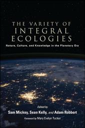 Icon image The Variety of Integral Ecologies: Nature, Culture, and Knowledge in the Planetary Era