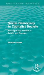 Icon image Social Democracy in Capitalist Society (Routledge Revivals): Working-Class Politics in Britain and Sweden