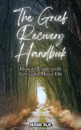 Icon image The Grief Recovery Handbook: How to Cope with Loss and Move On