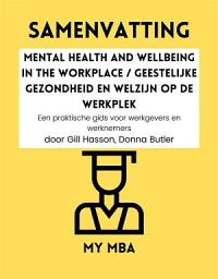 Icon image Samenvatting - Mental Health and Wellbeing in the Workplace / Geestelijke gezondheid en welzijn op de werkplek: Een praktische gids voor werkgevers en werknemers Door Gill Hasson, Donna Butler