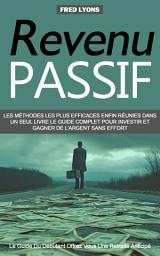 Icon image Revenu Passif: Les Méthodes Les Plus Efficaces Enfin Réunies Dans Un Seul Livre Le Guide Complet Pour Investir Et Gagner De L'argent Sans Effort (Le Guide Du Débutant Offrez Vous Une Retraite Anticipé)