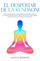 Icon image El despertar de la Kundalini: Una guía para principiantes hacia la iluminación espiritual para sintonizar tu frecuencia energética, alinear tus chakras y abrir tu tercer ojo para encontrar la paz interior a través de la sanación y la atención plena.