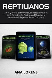 Icon image REPTILIANOS: Amos y Dioses del Universo, Secretos Revelados de la Conspiración Reptiliana al Mundo y la Humanidad (Saga Reptilianos Completa)