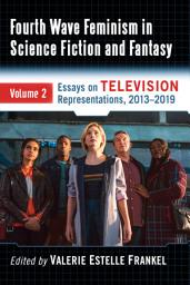 Icon image Fourth Wave Feminism in Science Fiction and Fantasy: Volume 2. Essays on Television Representations, 2013-2019