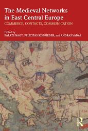 Icon image The Medieval Networks in East Central Europe: Commerce, Contacts, Communication