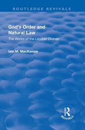 Icon image God's Order and Natural Law: The Works of the Laudian Divines