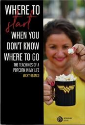 Icon image Where to start when you don`t know where to go.: The teachings of popcorn in my life.