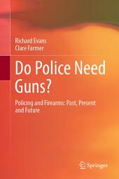 Icon image Do Police Need Guns?: Policing and Firearms: Past, Present and Future