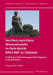 Icon image Von Paris nach Kairo: Wissenstransfer im Paris-Bericht Rifā‘a Rāfi‘ aṭ-Ṭahṭāwīs: Ein Beitrag zur Übersetzungsgeschichte Ägyptens im 19. Jahrhundert