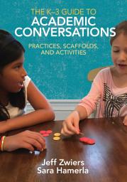 Icon image The K-3 Guide to Academic Conversations: Practices, Scaffolds, and Activities