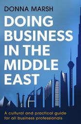 Icon image Doing Business in the Middle East: A cultural and practical guide for all business professionals