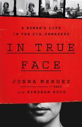 Icon image In True Face: A Woman's Life in the CIA, Unmasked