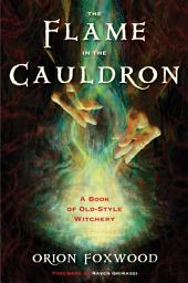 Icon image The Flame in the Cauldron: A Book of Old-Style Witchery