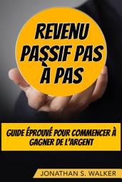 Icon image Revenu Passif Pas À Pas: Guide éprouvé pour commencer à gagner de l'argent