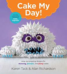 Icon image Cake My Day!: Easy, Eye-Popping Designs for Stunning, Fanciful, and Funny Cakes