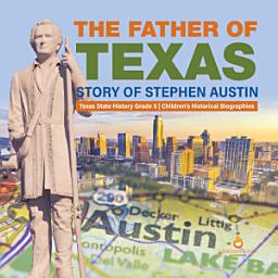 Icon image The Father of Texas : Story of Stephen Austin | Texas State History Grade 5 | Children's Historical Biographies