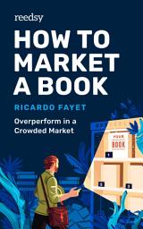 Icon image How to Market a Book: Overperform in a Crowded Market