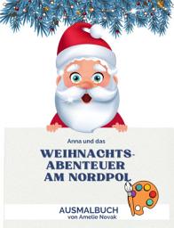 Icon image Anna Winterfeld und das Weihnachtsabenteuer am Nordpol: Ein magisches Weihnachtsbuch zum Ausmalen und Träumen