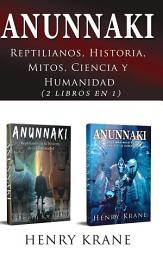 Icon image ANUNNAKI: Reptilianos, Historia, Mitos, Ciencia y Humanidad (2 Libros en 1)