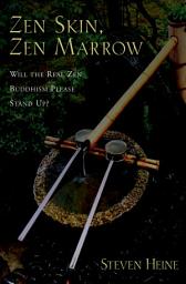 Icon image Zen Skin, Zen Marrow: Will the Real Zen Buddhism Please Stand Up?