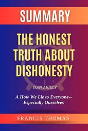 Icon image Summary of The Honest Truth About Dishonesty by Dan Ariely:How We Lie to Everyone--Especially Ourselves: A Comprehensive Summary