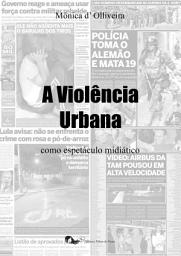 Icon image A Violência Urbana como espetáculo midiático: O papel da imprensa na disseminação da cultura do medo