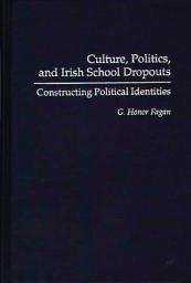 Icon image Culture, Politics, and Irish School Dropouts: Constructing Political Identities