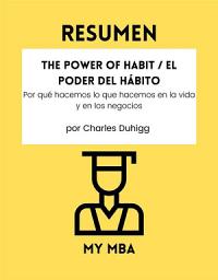 Icon image Resumen - The Power of Habit / El Poder Del Hábito : Por qué hacemos lo que hacemos en la vida y en los negocios por Charles Duhigg