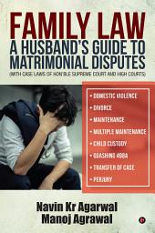 Icon image Family Law: A Husband's Guide to Matrimonial Disputes • Domestic Violence • Divorce • Maintenance • Multiple Maintenance • Child Custody • Quashing 498A • Transfer of Case • Perjury (with case laws of Hon’ble Supreme Court and High Courts)