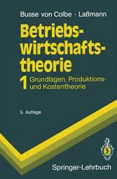 Icon image Betriebswirtschaftstheorie: Band 1 Grundlagen, Produktions- und Kostentheorie, Ausgabe 5