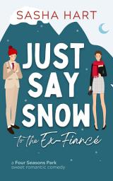 Icon image Just Say Snow to the Ex-Fiancé: A Sweet Second-Chance Christmas Holiday Romcom