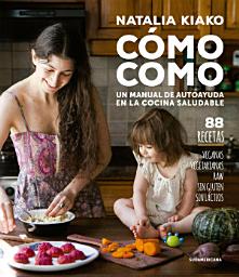 Icon image Cómo como: Un manual de autoayuda en la cocina saludable