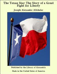 Icon image The Texan Star: The Story of a Great Fight for Liberty