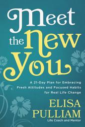 Icon image Meet the New You: A 21-Day Plan for Embracing Fresh Attitudes and Focused Habits for Real Life Change