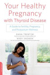 Icon image Your Healthy Pregnancy with Thyroid Disease: A Guide to Fertility, Pregnancy, and Postpartum Wellness