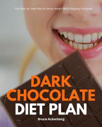 Icon image Dark Chocolate Diet Plan: The Step-by-Step Plan to Losing Weight While Enjoying Chocolate