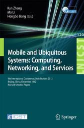 Icon image Mobile and Ubiquitous Systems: Computing, Networking, and Services: 9th International Conference, MOBIQUITOUS 2012, Beijing, China, December 12-14, 2012. Revised Selected Papers