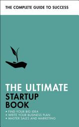 Icon image The Ultimate Startup Book: Find Your Big Idea; Write Your Business Plan; Master Sales and Marketing