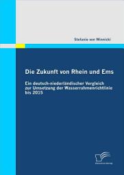 Icon image Die Zukunft von Rhein und Ems: ein deutsch-niederl„ndischer Vergleich zur Umsetzung der Wasserrahmenrichtlinie bis 2015