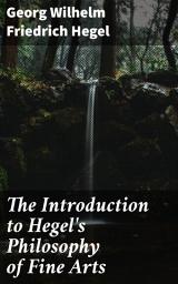 Icon image The Introduction to Hegel's Philosophy of Fine Arts: Translated from the German with Notes and Prefatory Essay