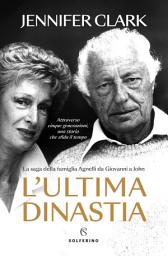 Icon image L'ultima dinastia: La saga della famiglia Agnelli da Giovanni a John