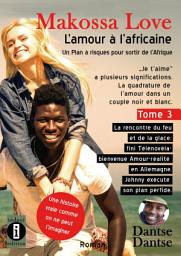 Icon image Makossa Love - L’amour à l’africaine : trois femmes blanches et un homme noir: Tome 3 La rencontre du feu et de la glace : fini Télénovéla, bienvenue Amour-réalité en Allemagne. Johnny exécute son plan perfide