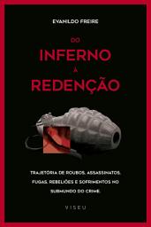 Icon image Do inferno à redenção: Trajetória de roubos, assassinatos, fugas, rebeliões e sofrimentos no submundo do crime