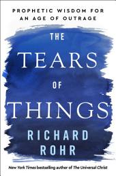 Icon image The Tears of Things: Prophetic Wisdom for an Age of Outrage