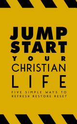 Icon image Jump-Start Your Christian Life: Five Simple Ways to Refresh, Restore, and Reset