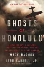 Icon image Ghosts of Honolulu: A Japanese Spy, A Japanese American Spy Hunter, and the Untold Story of Pearl Harbor