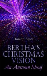 Icon image Bertha's Christmas Vision â An Autumn Sheaf: Holiday Story Collection: 20 Children's Tales