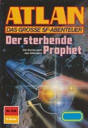 Icon image Atlan 836: Der sterbende Prophet: Atlan-Zyklus "Im Auftrag der Kosmokraten"