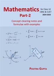 Icon image Mathematics for class 12 (CBSE & CUET) Part-2: Concept-clearing notes and formulae with examples